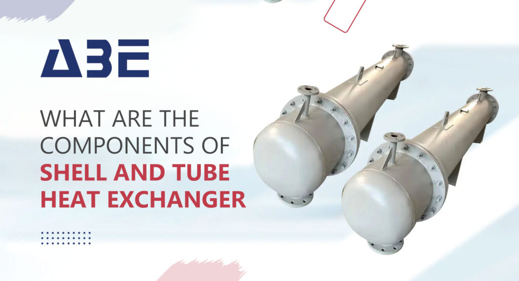 What Are The Components of Shell And Tube Heat Exchanger?